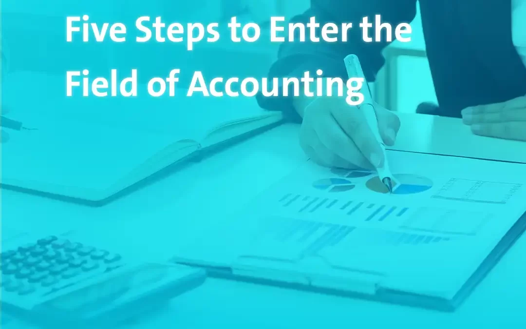 Five Steps to Enter the Field of Accounting